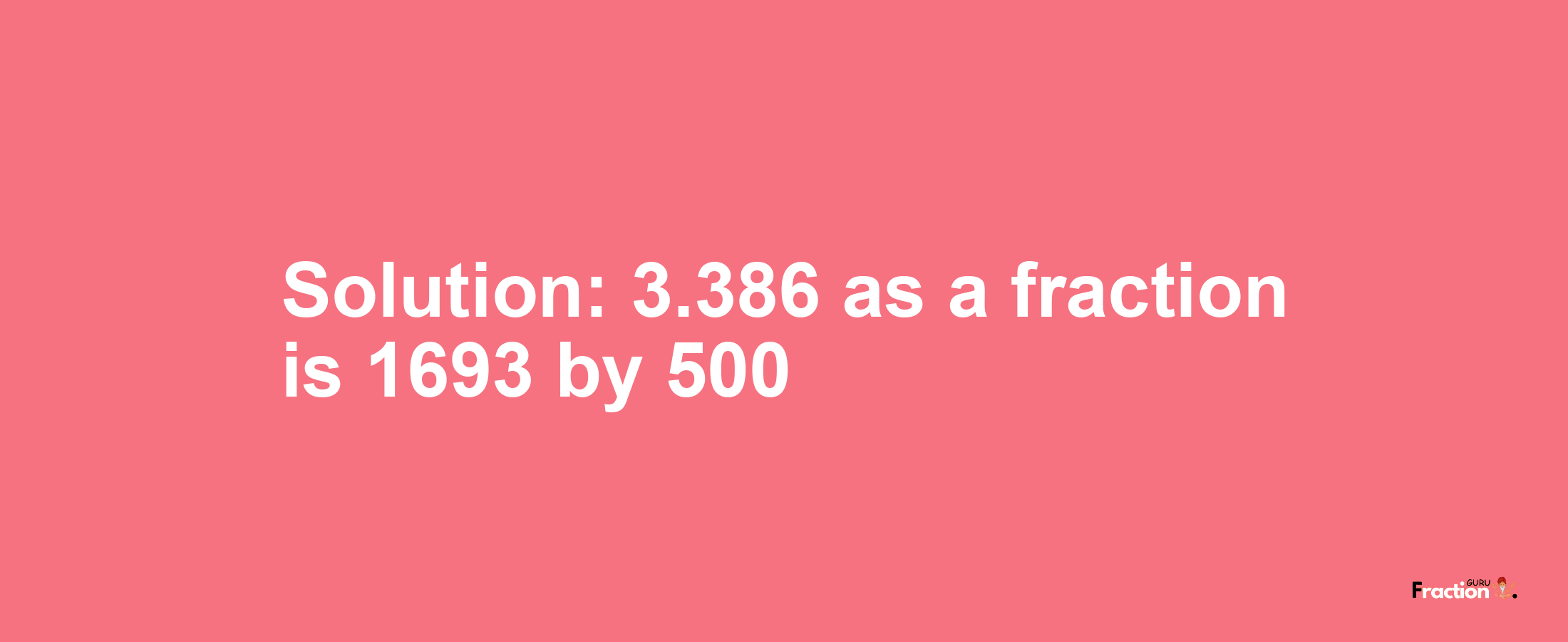 Solution:3.386 as a fraction is 1693/500